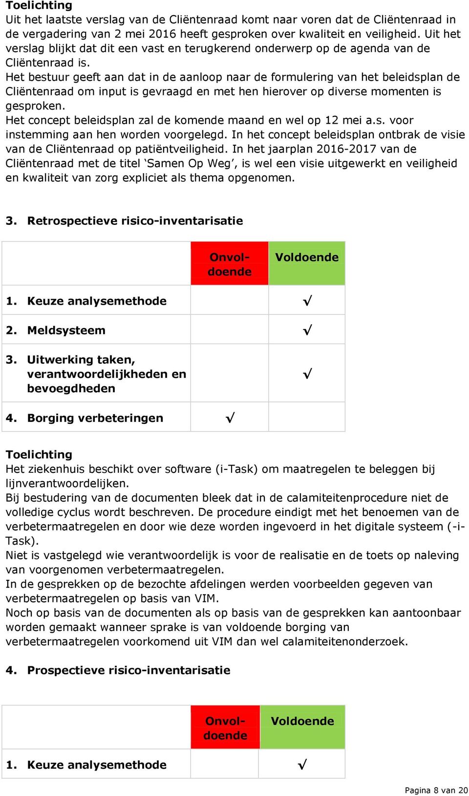 Het bestuur geeft aan dat in de aanloop naar de formulering van het beleidsplan de Cliëntenraad om input is gevraagd en met hen hierover op diverse momenten is gesproken.