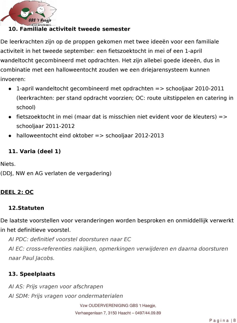 Het zijn allebei goede ideeën, dus in combinatie met een halloweentocht zouden we een driejarensysteem kunnen invoeren: 1-april wandeltocht gecombineerd met opdrachten => schooljaar 2010-2011