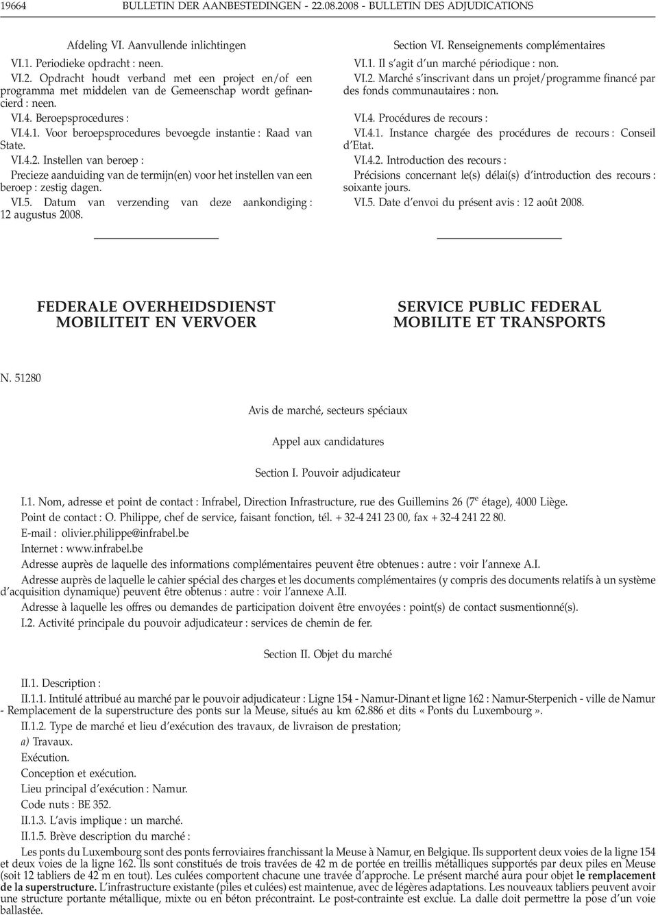 Instellen van beroep Precieze aanduiding van de termijn(en) voor het instellen van een beroep zestig dagen. VI.5. Datum van verzending van deze aankondiging 12 augustus 2008. Section VI.