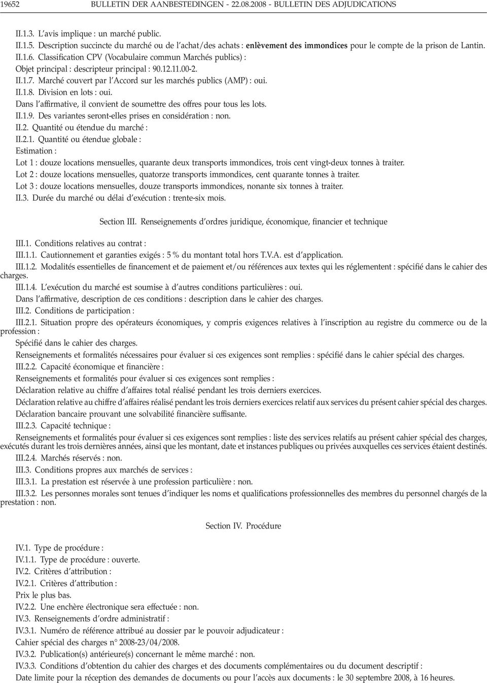 Division en lots oui. Dans l affirmative, il convient de soumettre des offres pour tous les lots. II.1.9. Des variantes seront-elles prises en considération non. II.2.