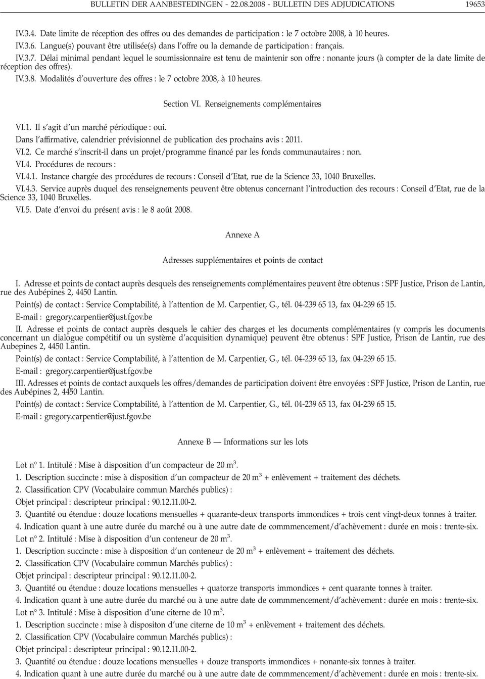 Modalités d ouverture des offres le 7 octobre 2008, à 10 heures. Section VI. Renseignements complémentaires VI.1. Il s agit d un marché périodique oui.