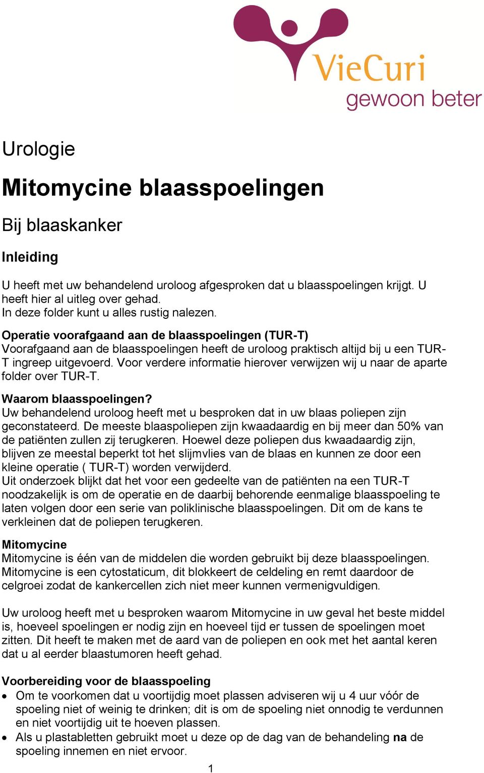 Voor verdere informatie hierover verwijzen wij u naar de aparte folder over TUR-T. Waarom blaasen? Uw behandelend uroloog heeft met u besproken dat in uw blaas poliepen zijn geconstateerd.