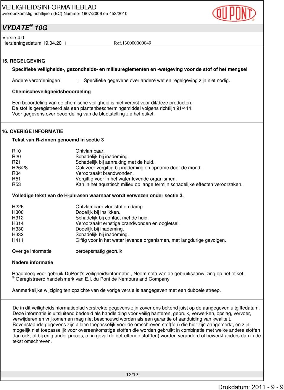 De stof is geregistreerd als een plantenbeschermingsmiddel volgens richtlijn 91/414. Voor gegevens over beoordeling van de blootstelling zie het etiket. 16.