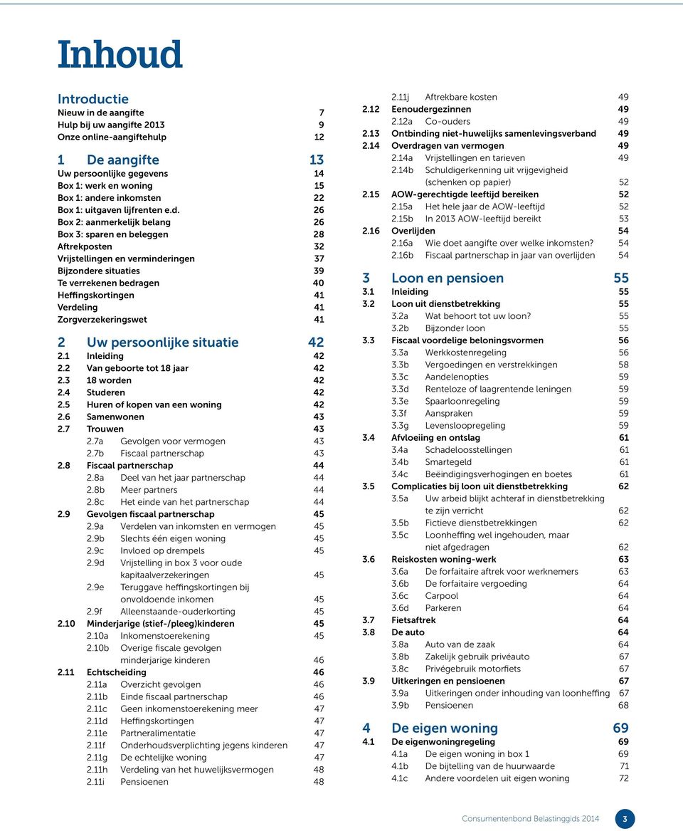 26 Box 2: aanmerkelijk belang 26 Box 3: sparen en beleggen 28 Aftrekposten 32 Vrijstellingen en verminderingen 37 Bijzondere situaties 39 Te verrekenen bedragen 40 Heffingskortingen 41 Verdeling 41