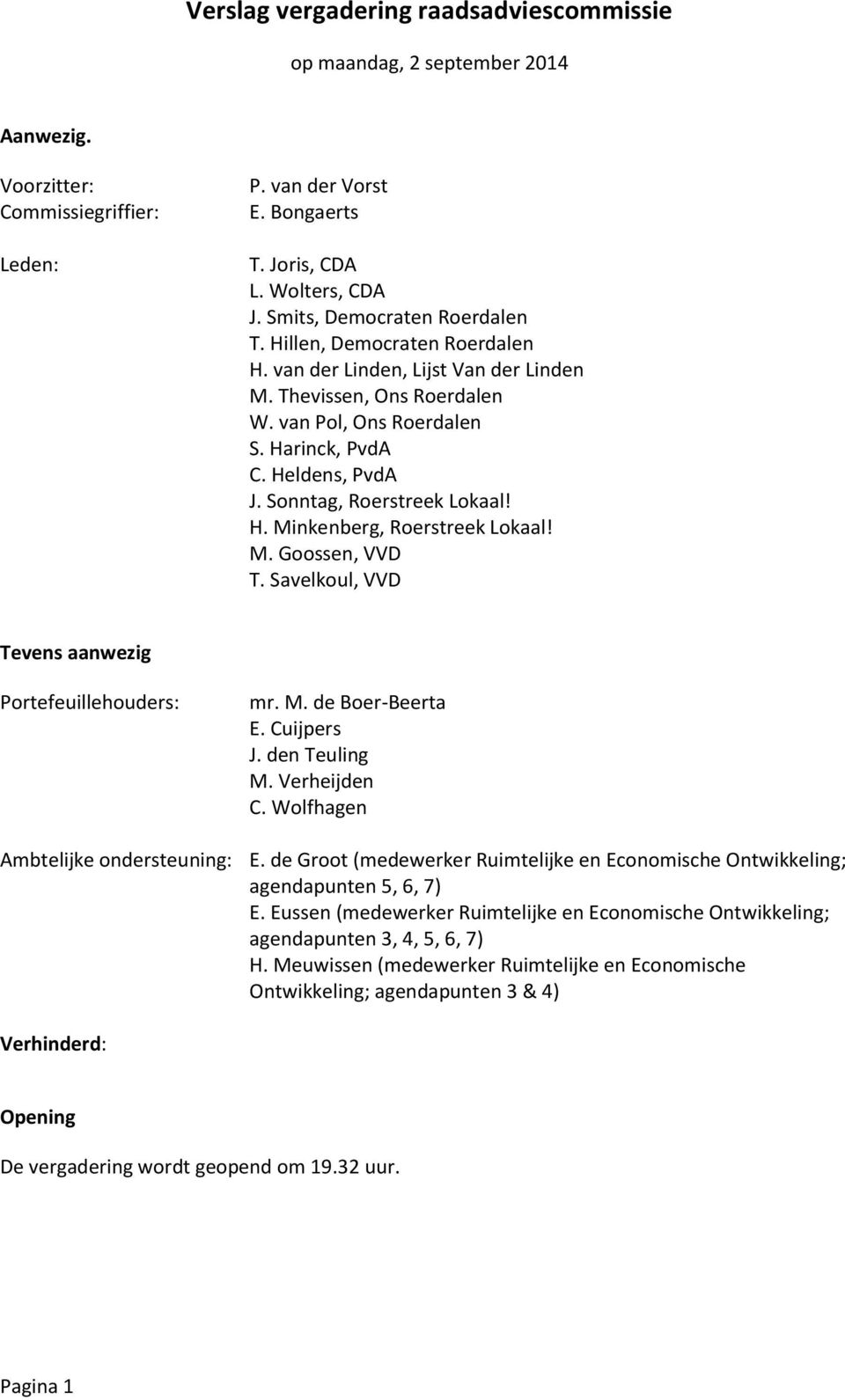 Sonntag, Roerstreek Lokaal! H. Minkenberg, Roerstreek Lokaal! M. Goossen, VVD T. Savelkoul, VVD Tevens aanwezig Portefeuillehouders: mr. M. de Boer-Beerta E. Cuijpers J. den Teuling M. Verheijden C.