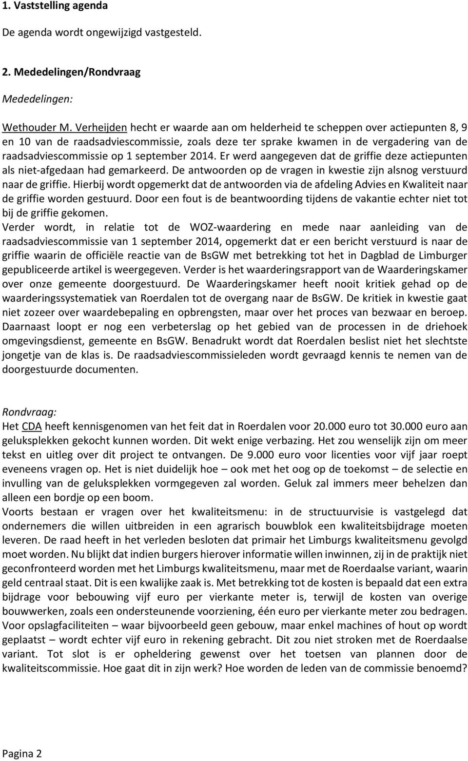 september 2014. Er werd aangegeven dat de griffie deze actiepunten als niet-afgedaan had gemarkeerd. De antwoorden op de vragen in kwestie zijn alsnog verstuurd naar de griffie.