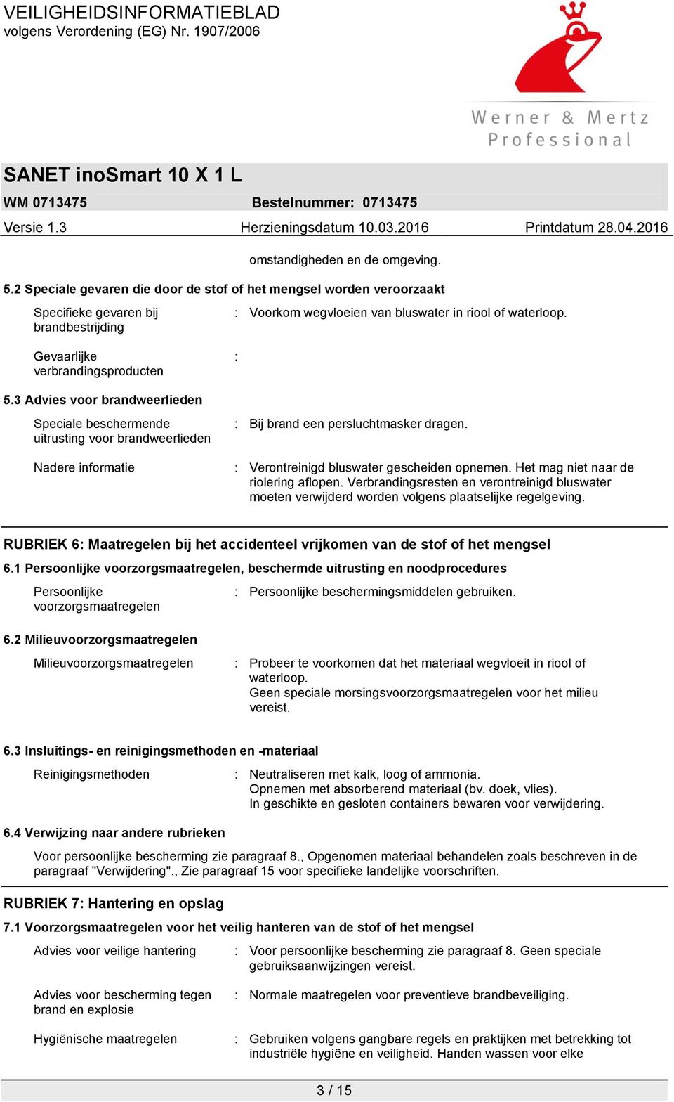 : Verontreinigd bluswater gescheiden opnemen. Het mag niet naar de riolering aflopen. Verbrandingsresten en verontreinigd bluswater moeten verwijderd worden volgens plaatselijke regelgeving.