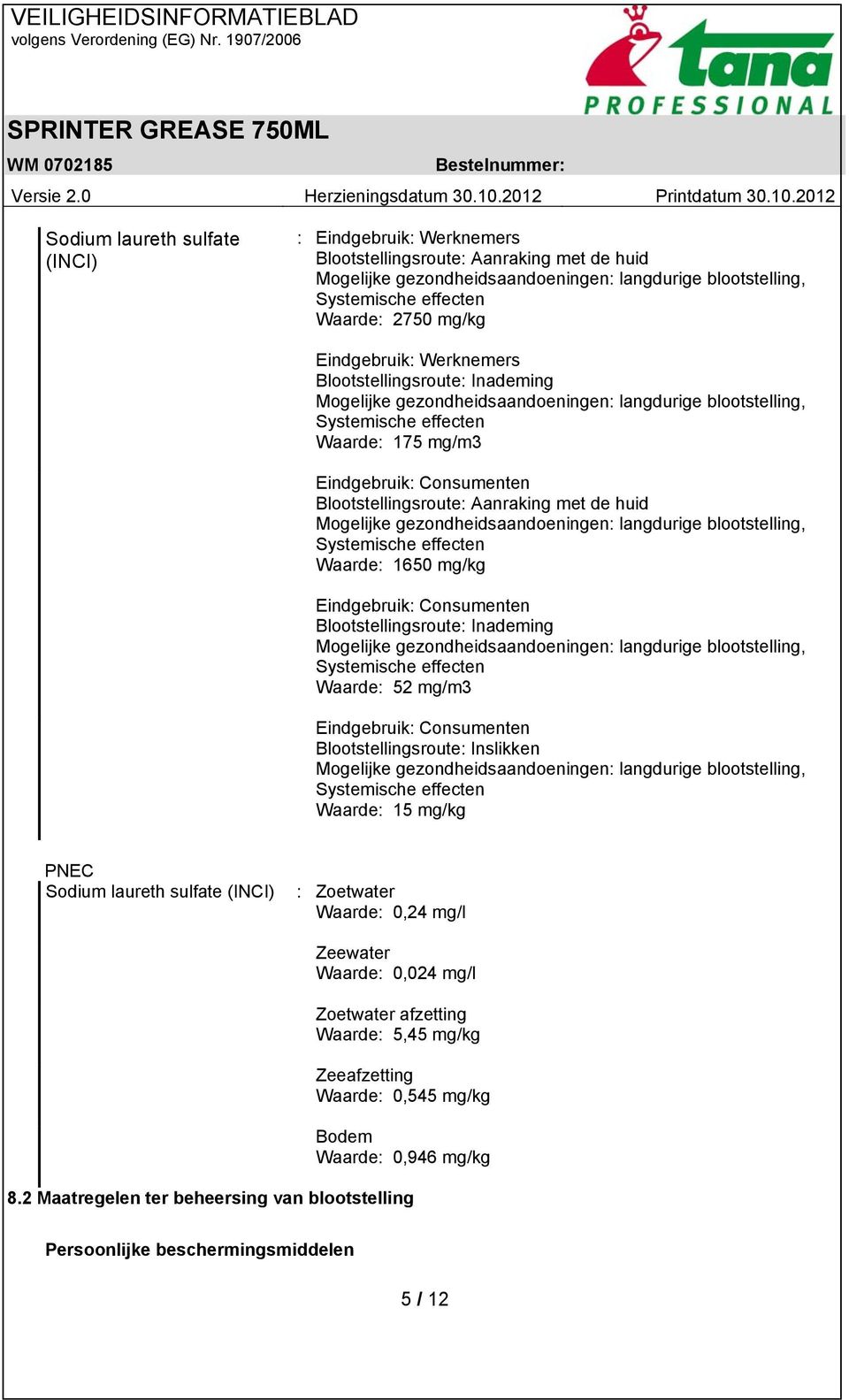 Blootstellingsroute: Aanraking met de huid Mogelijke gezondheidsaandoeningen: langdurige blootstelling, Systemische effecten Waarde: 1650 mg/kg Eindgebruik: Consumenten Blootstellingsroute: Inademing