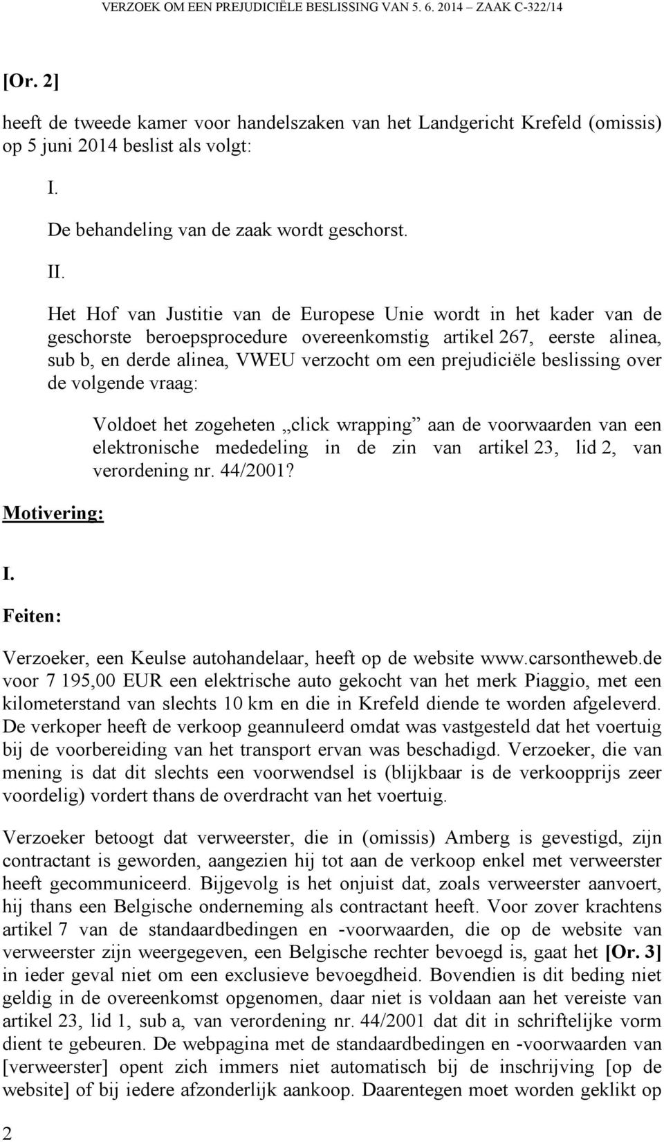 Het Hof van Justitie van de Europese Unie wordt in het kader van de geschorste beroepsprocedure overeenkomstig artikel 267, eerste alinea, sub b, en derde alinea, VWEU verzocht om een prejudiciële