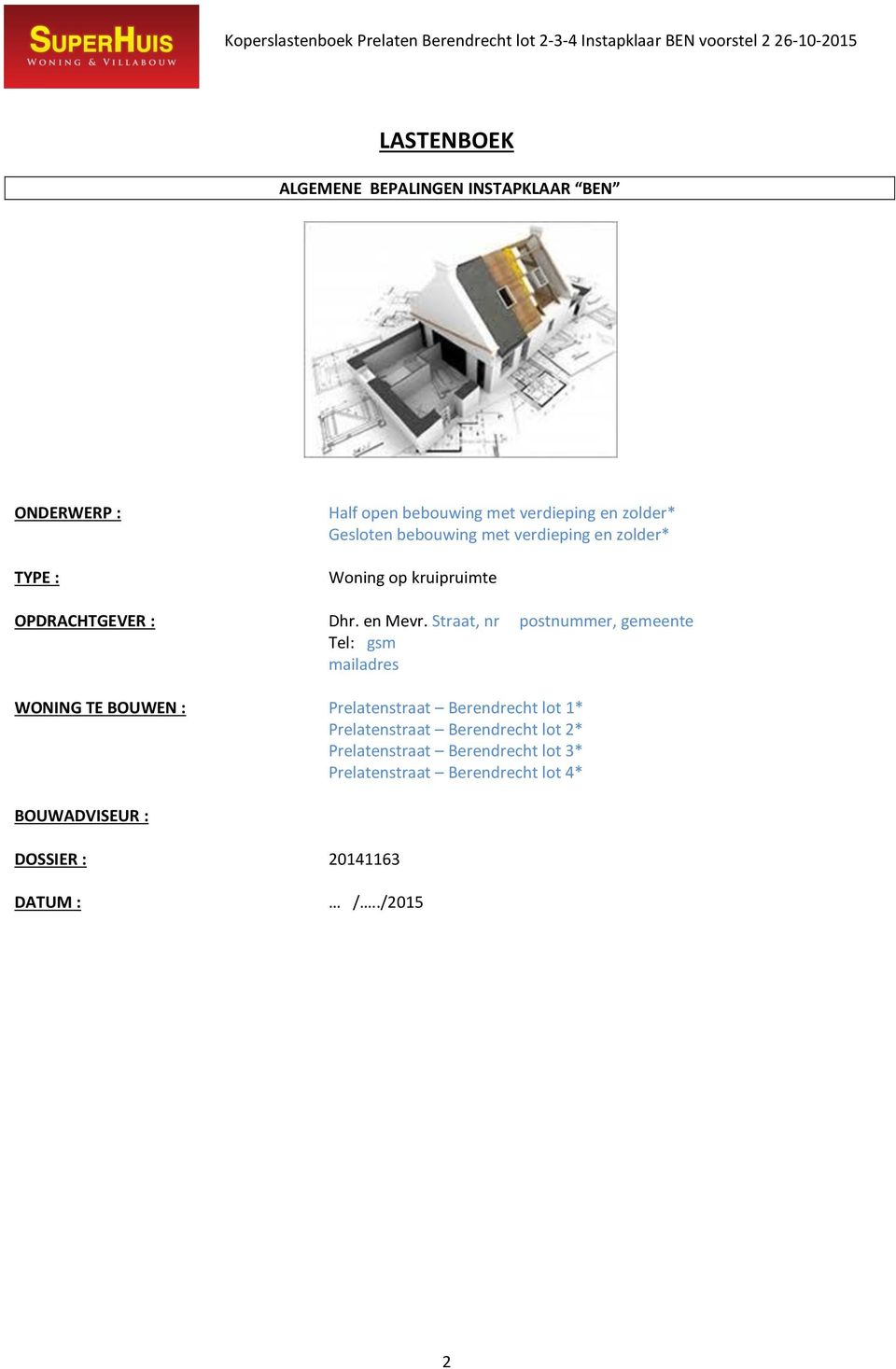 Straat, nr postnummer, gemeente Tel: gsm mailadres WONING TE BOUWEN : Prelatenstraat Berendrecht lot 1*