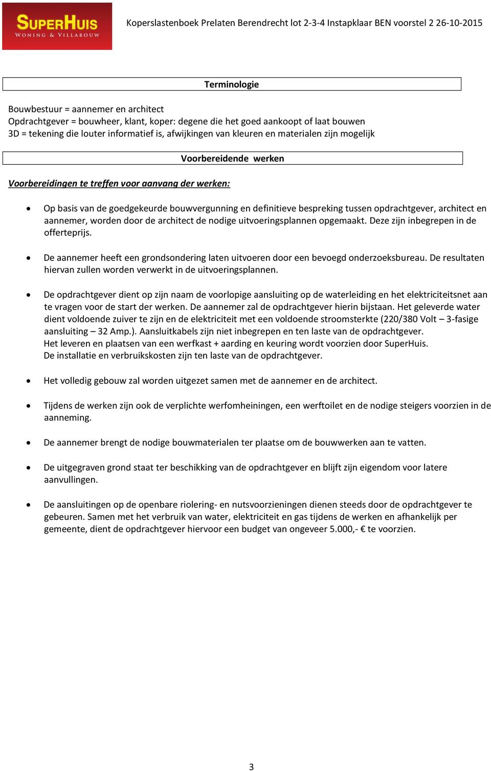 architect en aannemer, worden door de architect de nodige uitvoeringsplannen opgemaakt. Deze zijn inbegrepen in de offerteprijs.