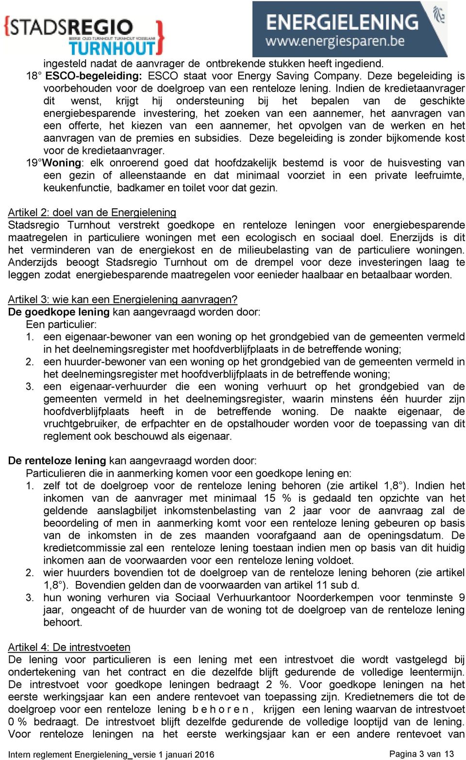 Indien de kredietaanvrager dit wenst, krijgt hij ondersteuning bij het bepalen van de geschikte energiebesparende investering, het zoeken van een aannemer, het aanvragen van een offerte, het kiezen