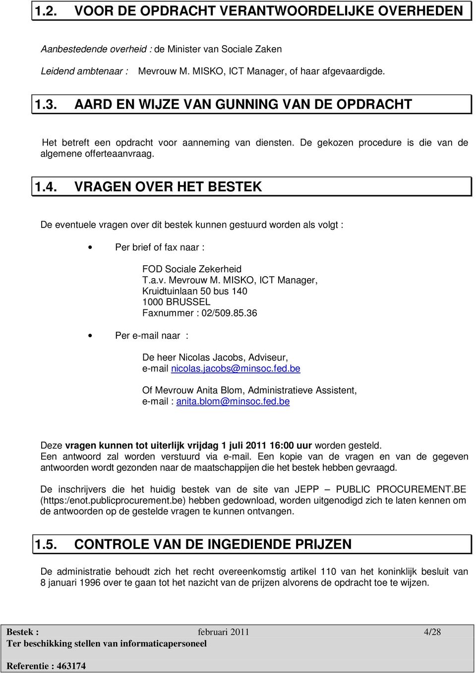 VRAGEN OVER HET BESTEK De eventuele vragen over dit bestek kunnen gestuurd worden als volgt : Per brief of fax naar : Per e-mail naar : FOD Sociale Zekerheid T.a.v. Mevrouw M.