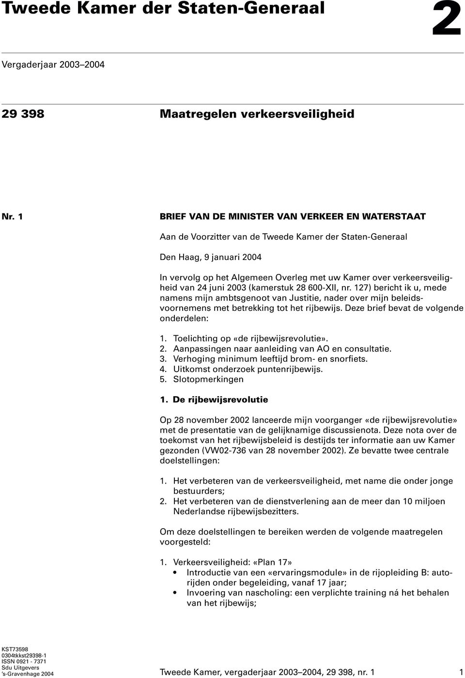 verkeersveiligheid van 24 juni 2003 (kamerstuk 28 600-XII, nr. 127) bericht ik u, mede namens mijn ambtsgenoot van Justitie, nader over mijn beleidsvoornemens met betrekking tot het rijbewijs.