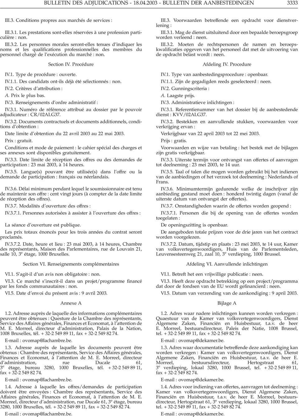 1. Type de procédure : ouverte. IV.1.1. Des candidats ont-ils déjà été sélectionnés : non. IV.2. Critères d attribution : A. Prix le plus bas. IV.3. Renseignements d ordre administratif : IV.3.1. Numéro de référence attribué au dossier par le pouvoir adjudicateur : CR/02ALG37.