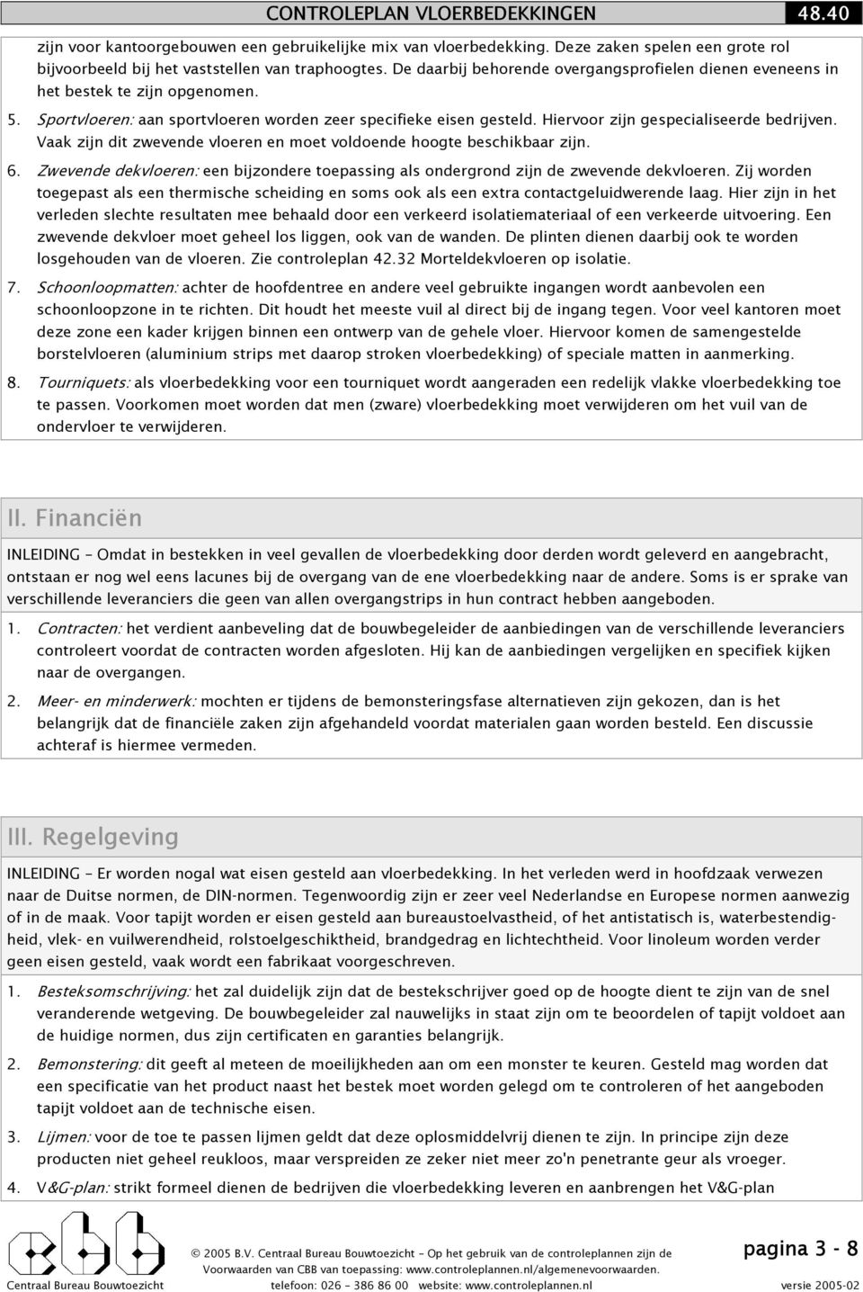 Hiervoor zijn gespecialiseerde bedrijven. Vaak zijn dit zwevende vloeren en moet voldoende hoogte beschikbaar zijn. 6.