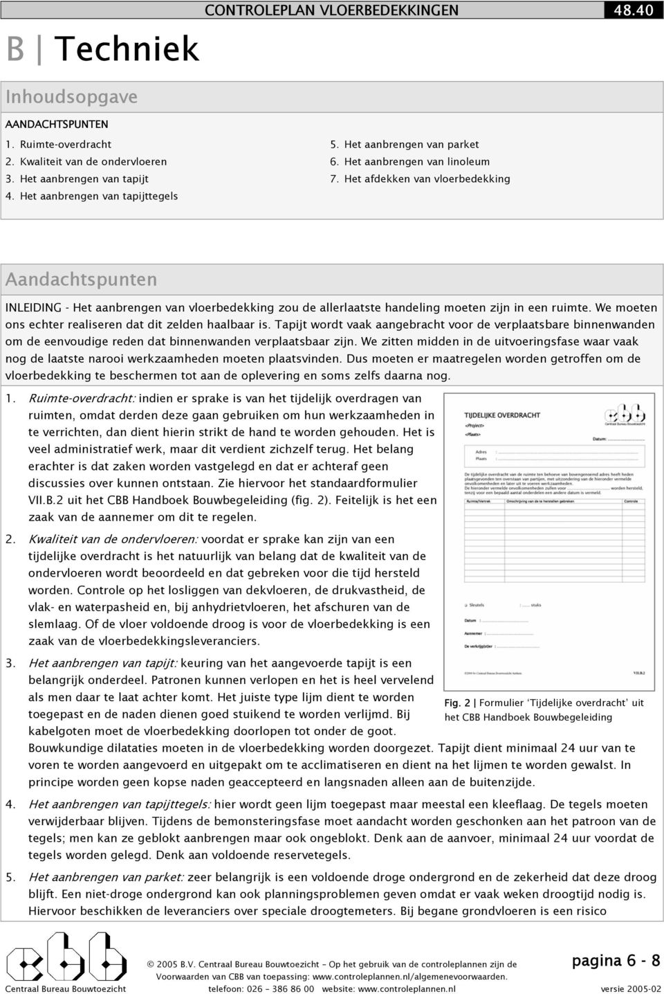 Het afdekken van vloerbedekking Aandachtspunten INLEIDING - Het aanbrengen van vloerbedekking zou de allerlaatste handeling moeten zijn in een ruimte.