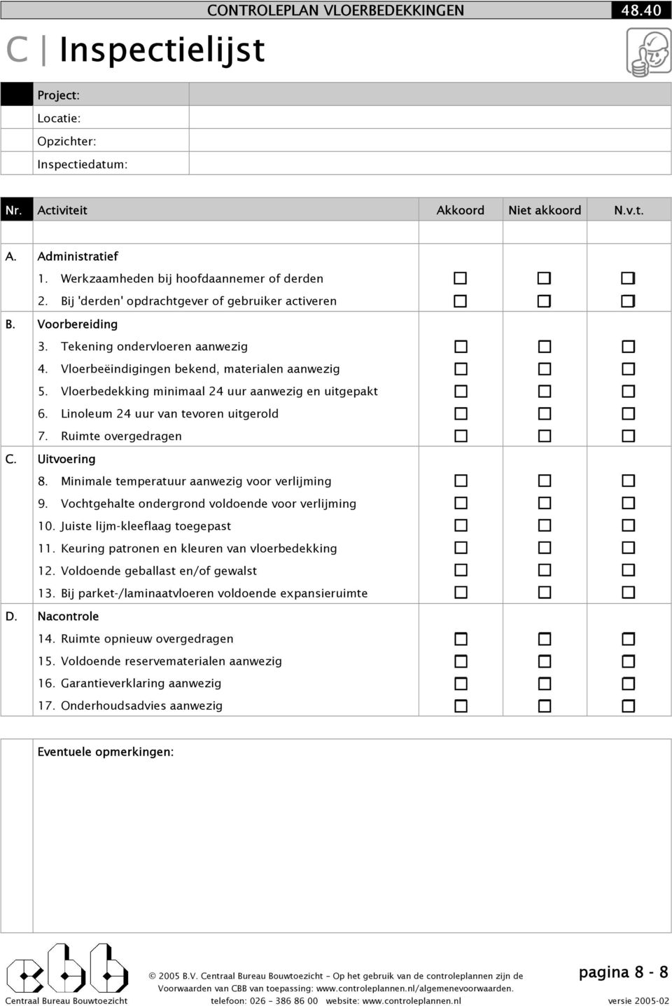 Vloerbedekking minimaal 24 uur aanwezig en uitgepakt 6. Linoleum 24 uur van tevoren uitgerold 7. Ruimte overgedragen C. Uitvoering 8. Minimale temperatuur aanwezig voor verlijming 9.