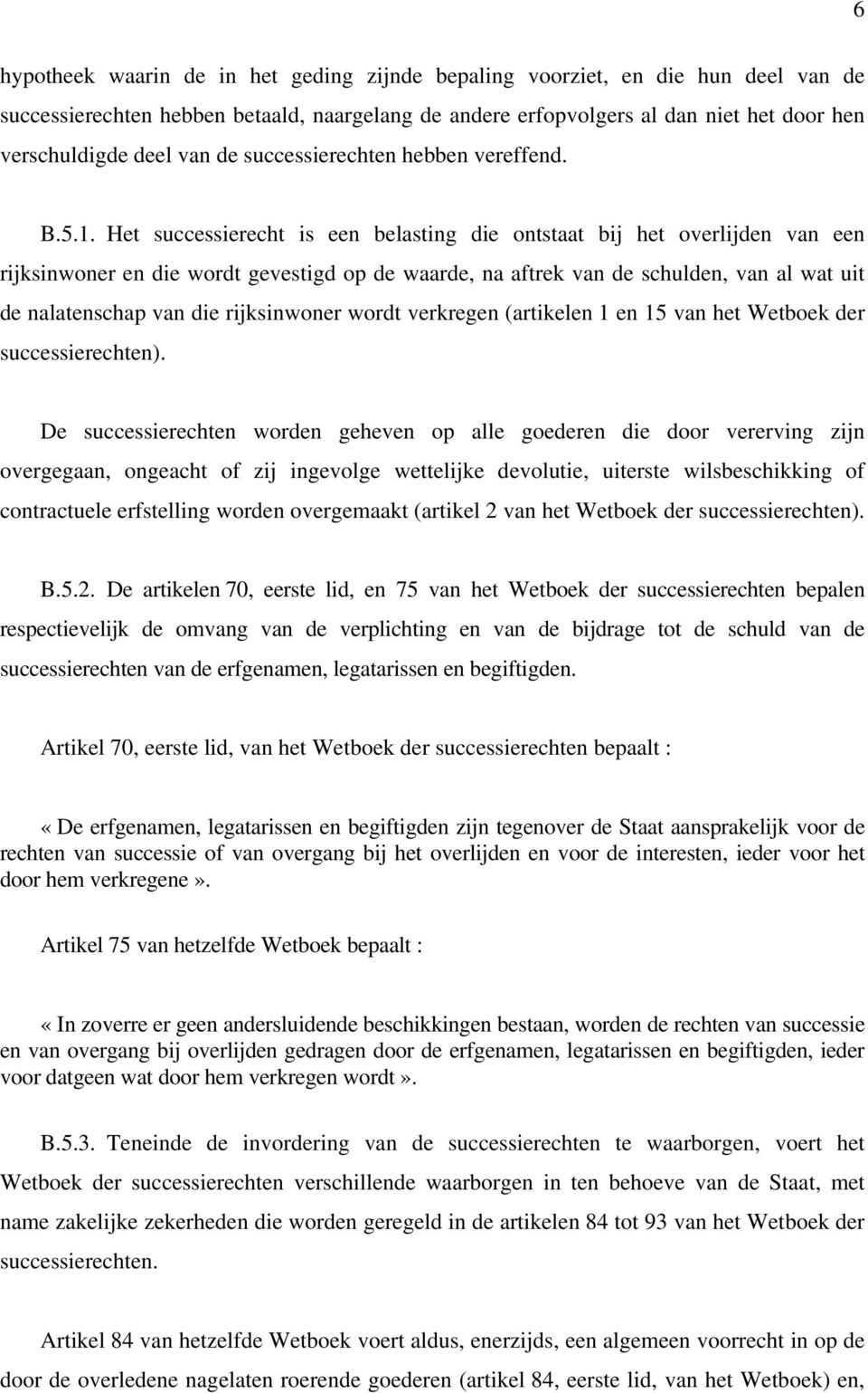 Het successierecht is een belasting die ontstaat bij het overlijden van een rijksinwoner en die wordt gevestigd op de waarde, na aftrek van de schulden, van al wat uit de nalatenschap van die