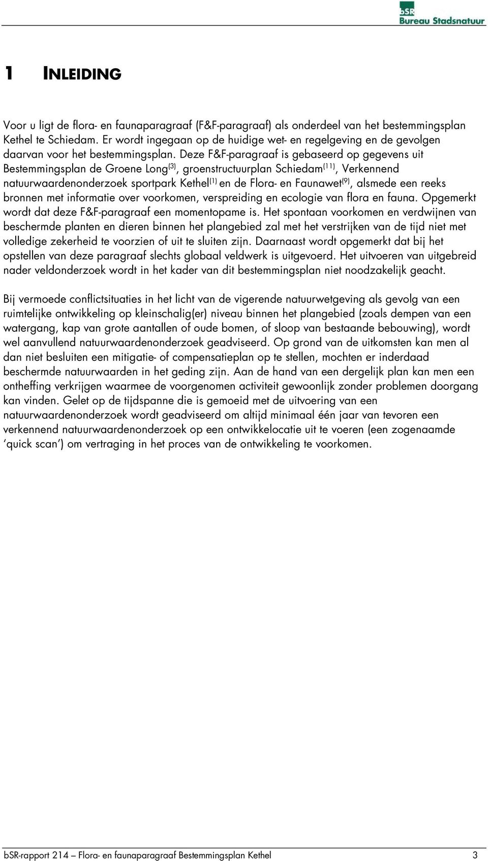 Deze F&F-paragraaf is gebaseerd op gegevens uit Bestemmingsplan de Groene Long (3), groenstructuurplan Schiedam (11), Verkennend natuurwaardenonderzoek sportpark Kethel (1) en de Flora- en Faunawet