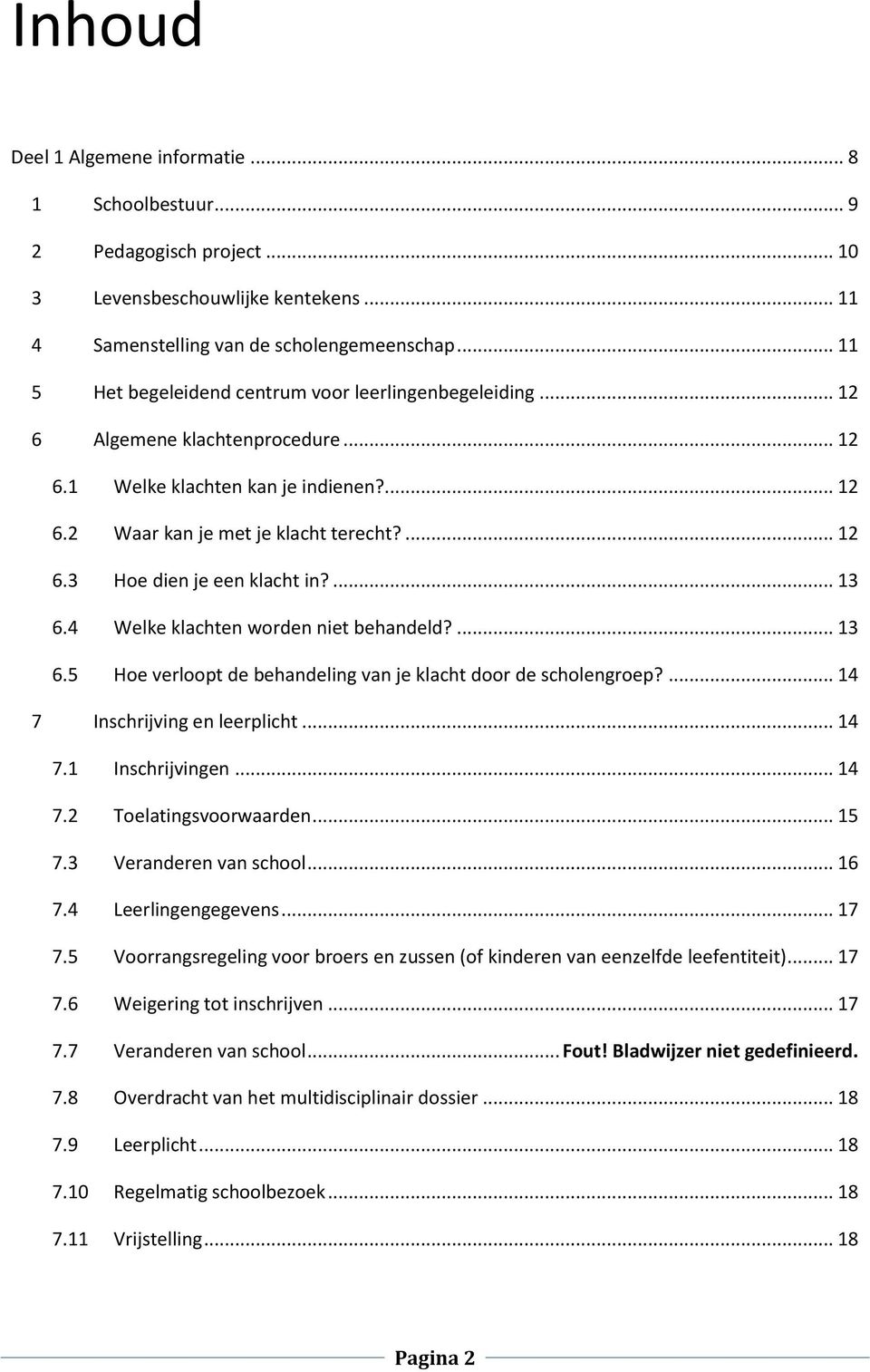 ... 13 6.4 Welke klachten worden niet behandeld?... 13 6.5 Hoe verloopt de behandeling van je klacht door de scholengroep?... 14 7 Inschrijving en leerplicht... 14 7.1 Inschrijvingen... 14 7.2 Toelatingsvoorwaarden.