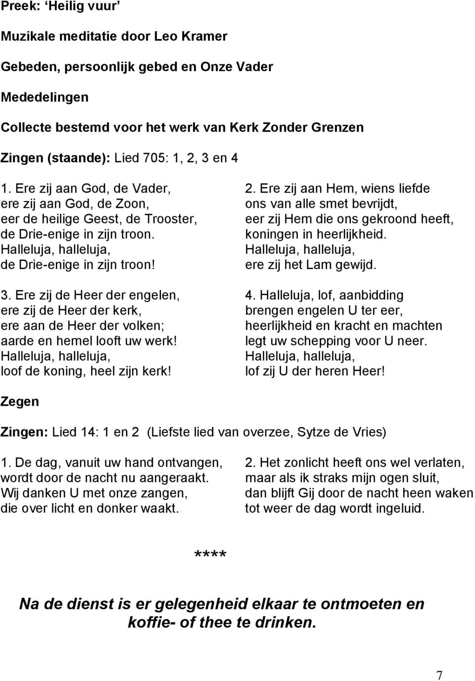 Ere zij de Heer der engelen, ere zij de Heer der kerk, ere aan de Heer der volken; aarde en hemel looft uw werk! Halleluja, halleluja, loof de koning, heel zijn kerk! 2.