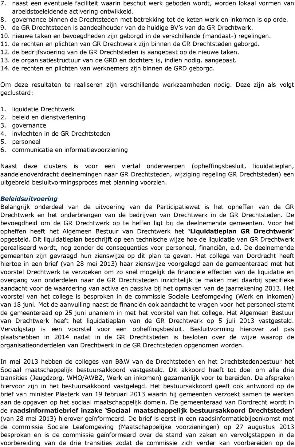 nieuwe taken en bevoegdheden zijn geborgd in de verschillende (mandaat-) regelingen. 11. de rechten en plichten van GR Drechtwerk zijn binnen de GR Drechtsteden geborgd. 12.