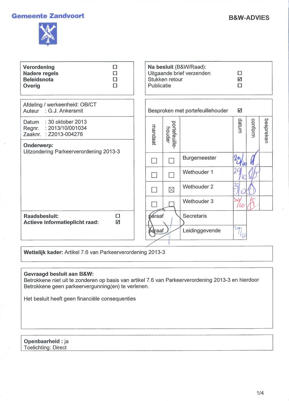 : Z2013-004276 Onderwerp: Uitzondering Parkeerverordening 2013-3 mandaat portefeuillehouder Burgemeester datum conform bespreken Raadsbesluit: Actieve informatieplicht raad: n Wethouder 1 Wethouder 2