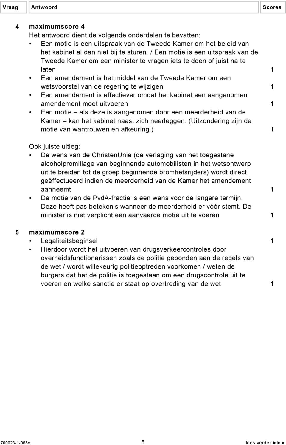 wijzigen 1 Een amendement is effectiever omdat het kabinet een aangenomen amendement moet uitvoeren 1 Een motie als deze is aangenomen door een meerderheid van de Kamer kan het kabinet naast zich