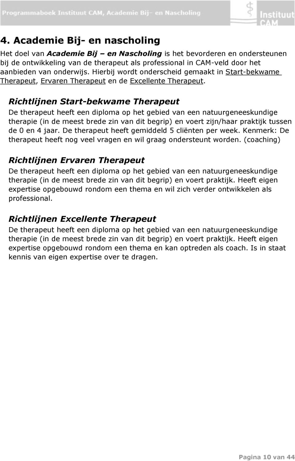 Richtlijnen Start-bekwame Therapeut De therapeut heeft een diploma op het gebied van een natuurgeneeskundige therapie (in de meest brede zin van dit begrip) en voert zijn/haar praktijk tussen de 0 en