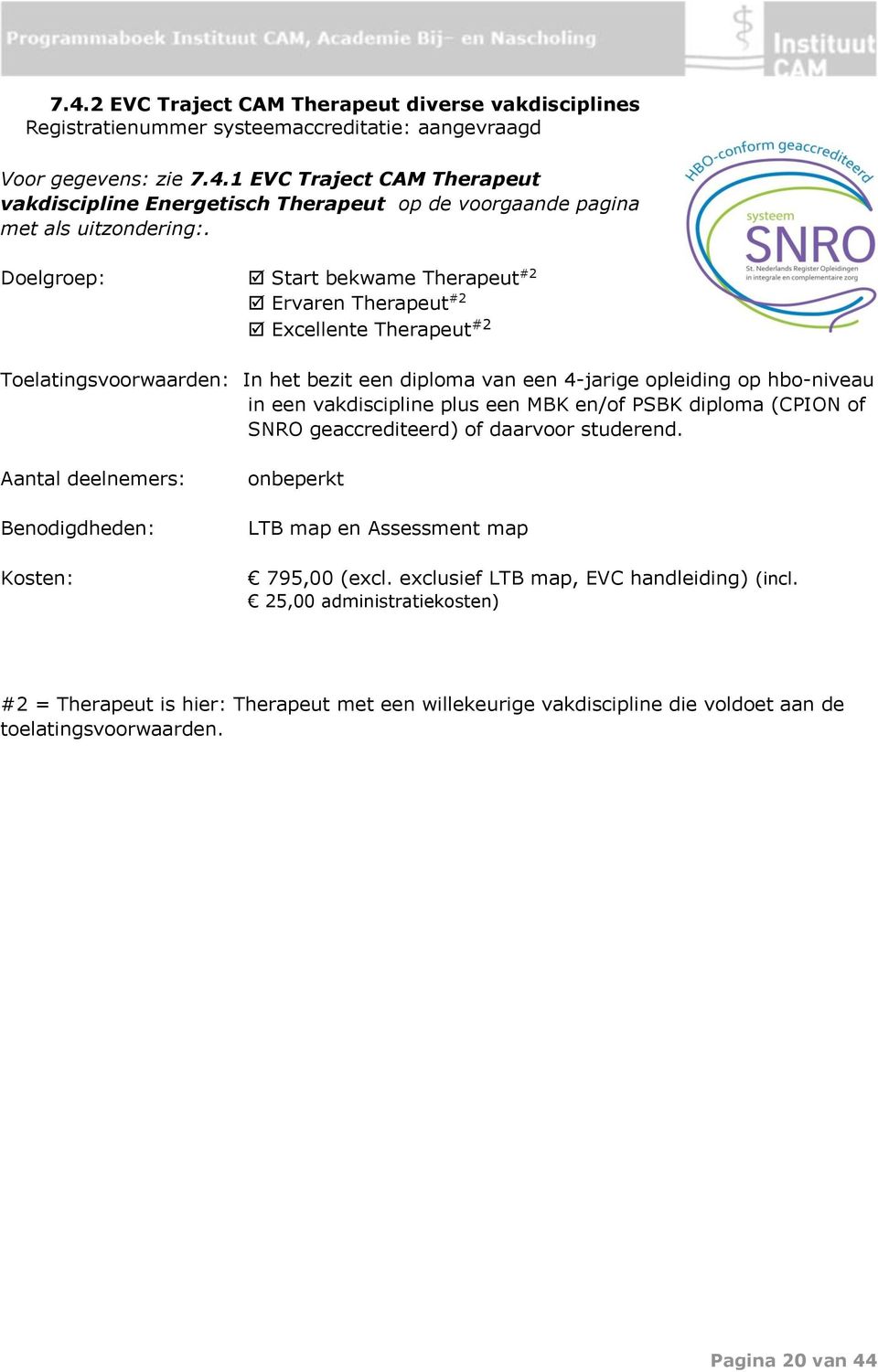 een MBK en/of PSBK diploma (CPION of SNRO geaccrediteerd) of daarvoor studerend. Aantal deelnemers: Benodigdheden: Kosten: onbeperkt LTB map en Assessment map 795,00 (excl.