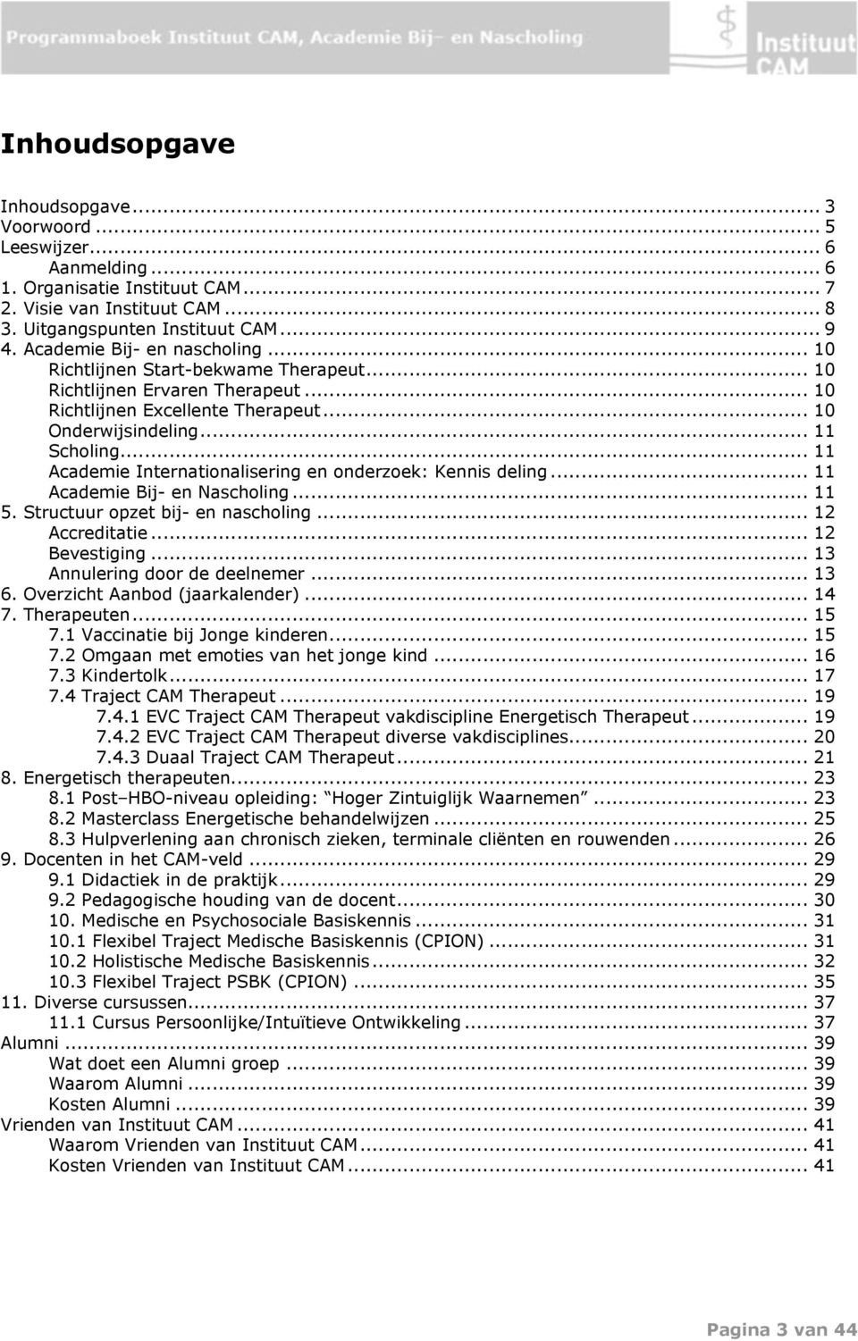 .. 11 Academie Internationalisering en onderzoek: Kennis deling... 11 Academie Bij- en Nascholing... 11 5. Structuur opzet bij- en nascholing... 12 Accreditatie... 12 Bevestiging.