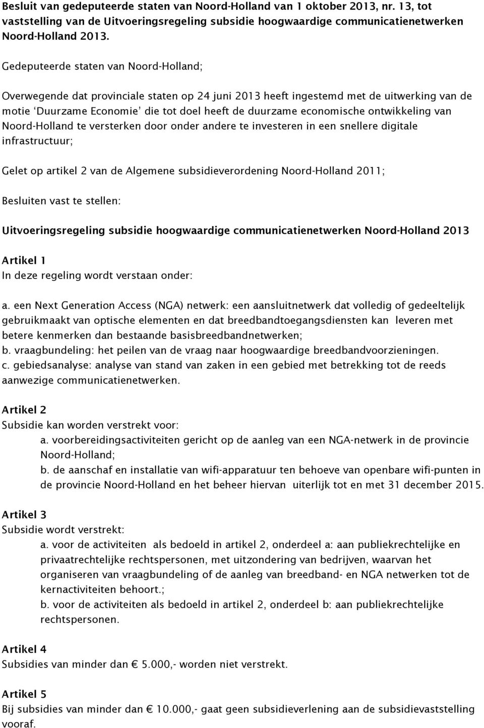 ontwikkeling van Noord-Holland te versterken door onder andere te investeren in een snellere digitale infrastructuur; Gelet op artikel 2 van de Algemene subsidieverordening Noord-Holland 2011;