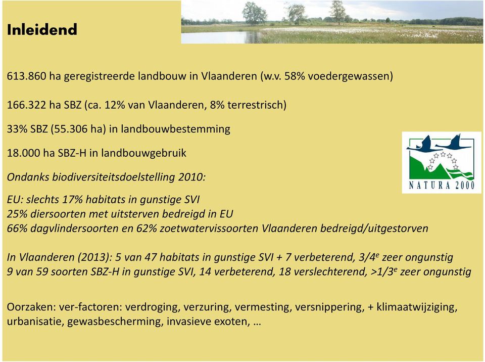 zoetwatervissoorten Vlaanderen bedreigd/uitgestorven In Vlaanderen (2013): 5van 47 habitatsin gunstige SVI + 7 verbeterend, 3/4 e zeer ongunstig 9 van 59 soorten SBZ-H in gunstige SVI, 14