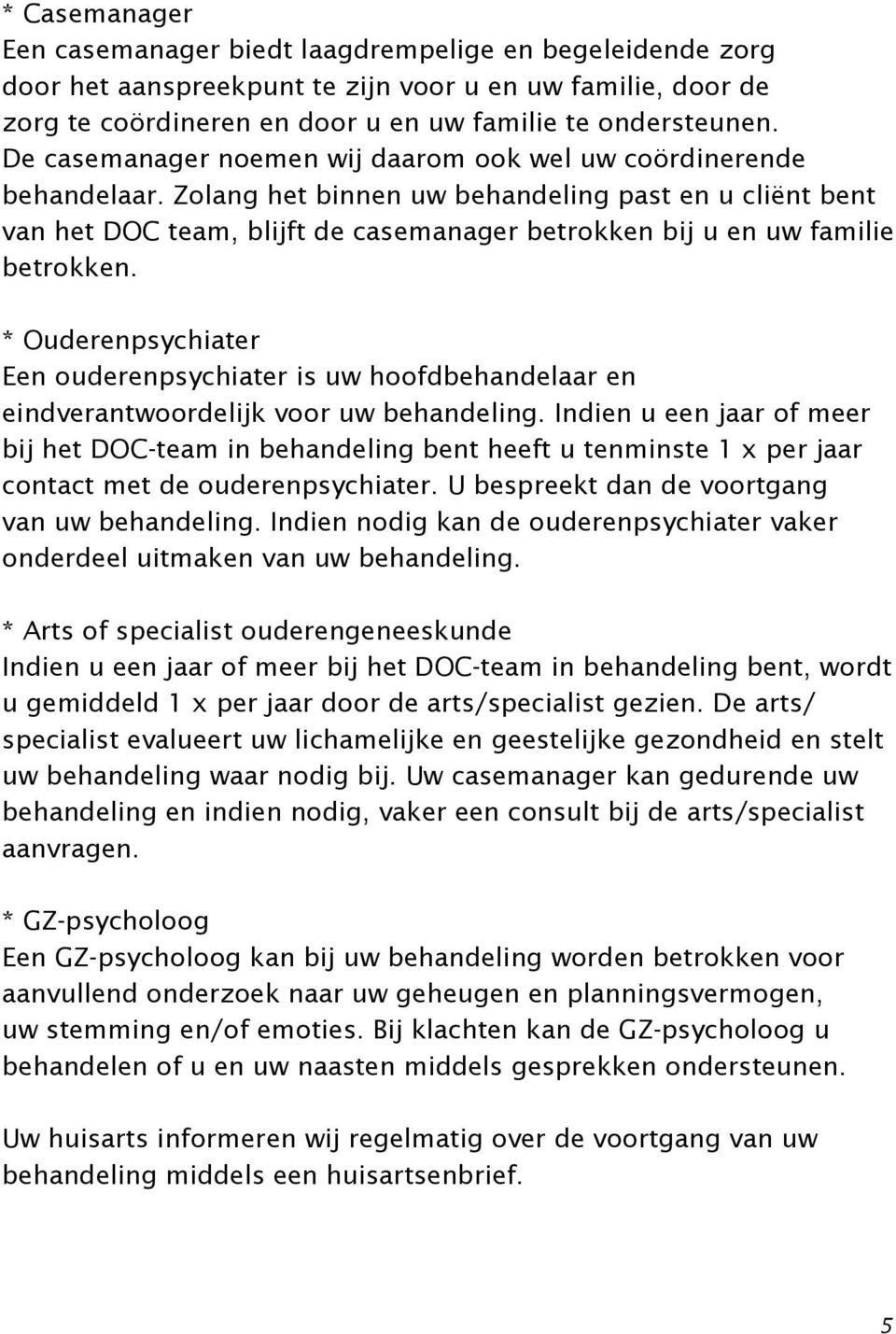 Zolang het binnen uw behandeling past en u cliënt bent van het DOC team, blijft de casemanager betrokken bij u en uw familie betrokken.