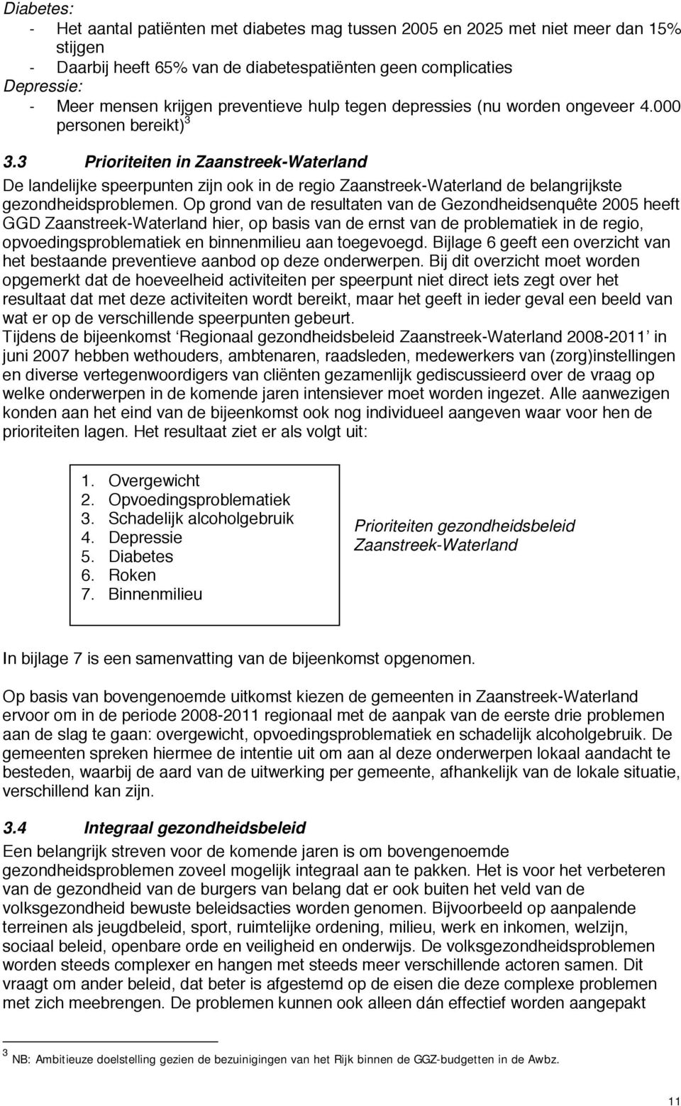 3 Prioriteiten in Zaanstreek-Waterland De landelijke speerpunten zijn ook in de regio Zaanstreek-Waterland de belangrijkste gezondheidsproblemen.