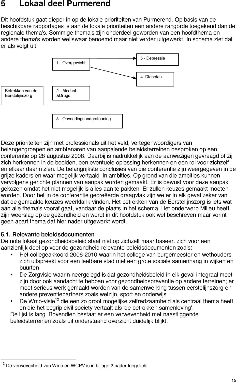 Sommige thema's zijn onderdeel geworden van een hoofdthema en andere thema's worden weliswaar benoemd maar niet verder uitgewerkt.