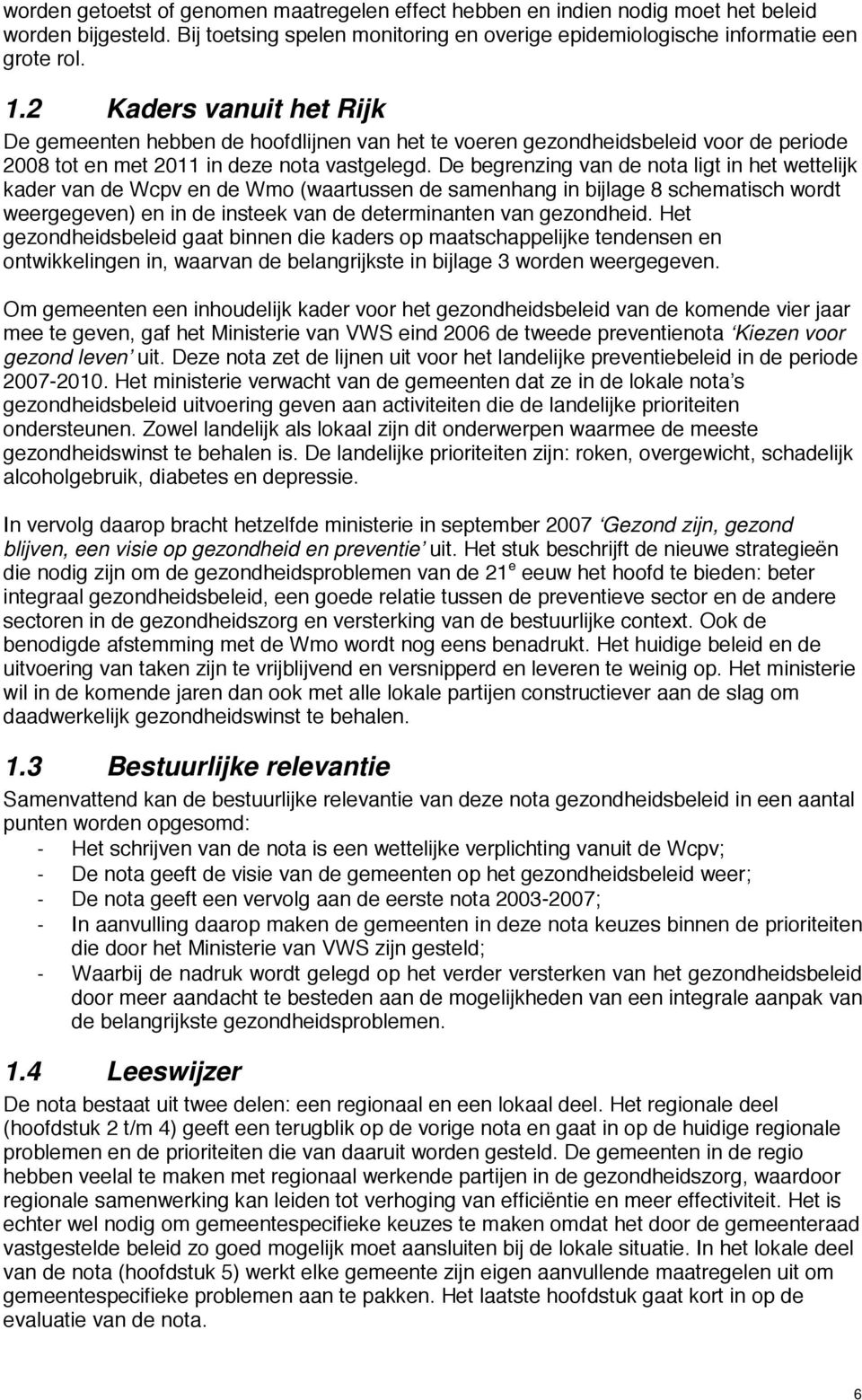 De begrenzing van de nota ligt in het wettelijk kader van de Wcpv en de Wmo (waartussen de samenhang in bijlage 8 schematisch wordt weergegeven) en in de insteek van de determinanten van gezondheid.