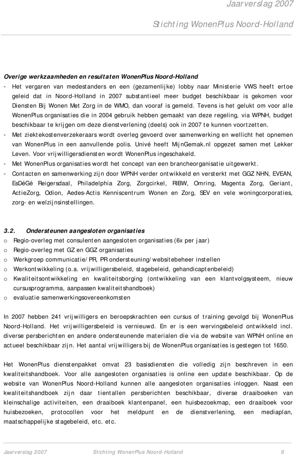 Tevens is het gelukt om voor alle WonenPlus organisaties die in 2004 gebruik hebben gemaakt van deze regeling, via WPNH, budget beschikbaar te krijgen om deze dienstverlening (deels) ook in 2007 te