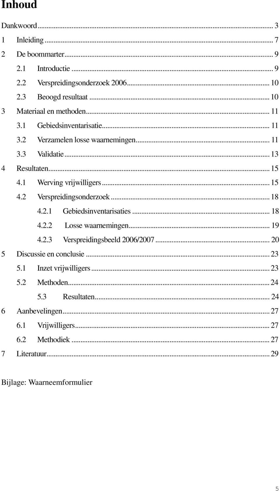 .. 18 4.2.1 Gebiedsinventarisaties... 18 4.2.2 Losse waarnemingen... 19 4.2.3 Verspreidingsbeeld 2006/2007... 20 5 Discussie en conclusie... 23 5.1 Inzet vrijwilligers.