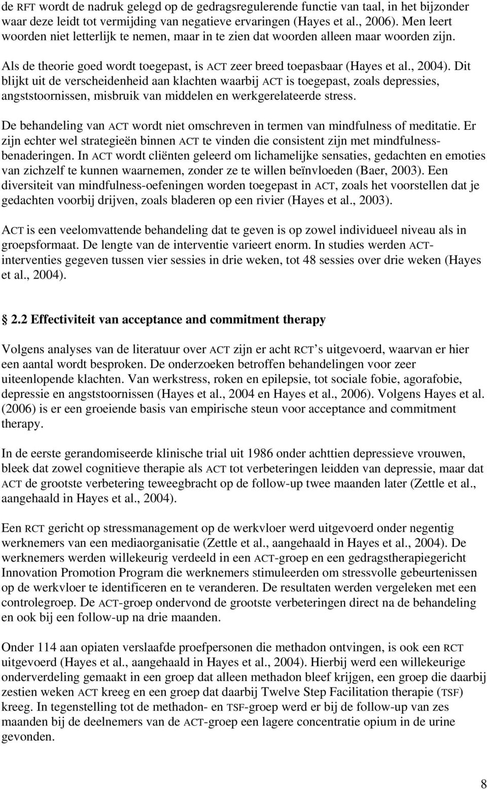 Dit blijkt uit de verscheidenheid aan klachten waarbij ACT is toegepast, zoals depressies, angststoornissen, misbruik van middelen en werkgerelateerde stress.