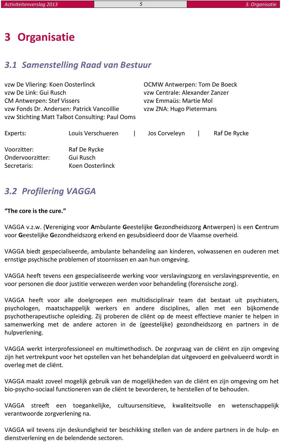 Verschueren Jos Corveleyn Raf De Rycke Voorzitter: Ondervoorzitter: Secretaris: Raf De Rycke Gui Rusch Koen Oosterlinck 3.2 Profilering VAGGA The core is the cure. VAGGA v.z.w.