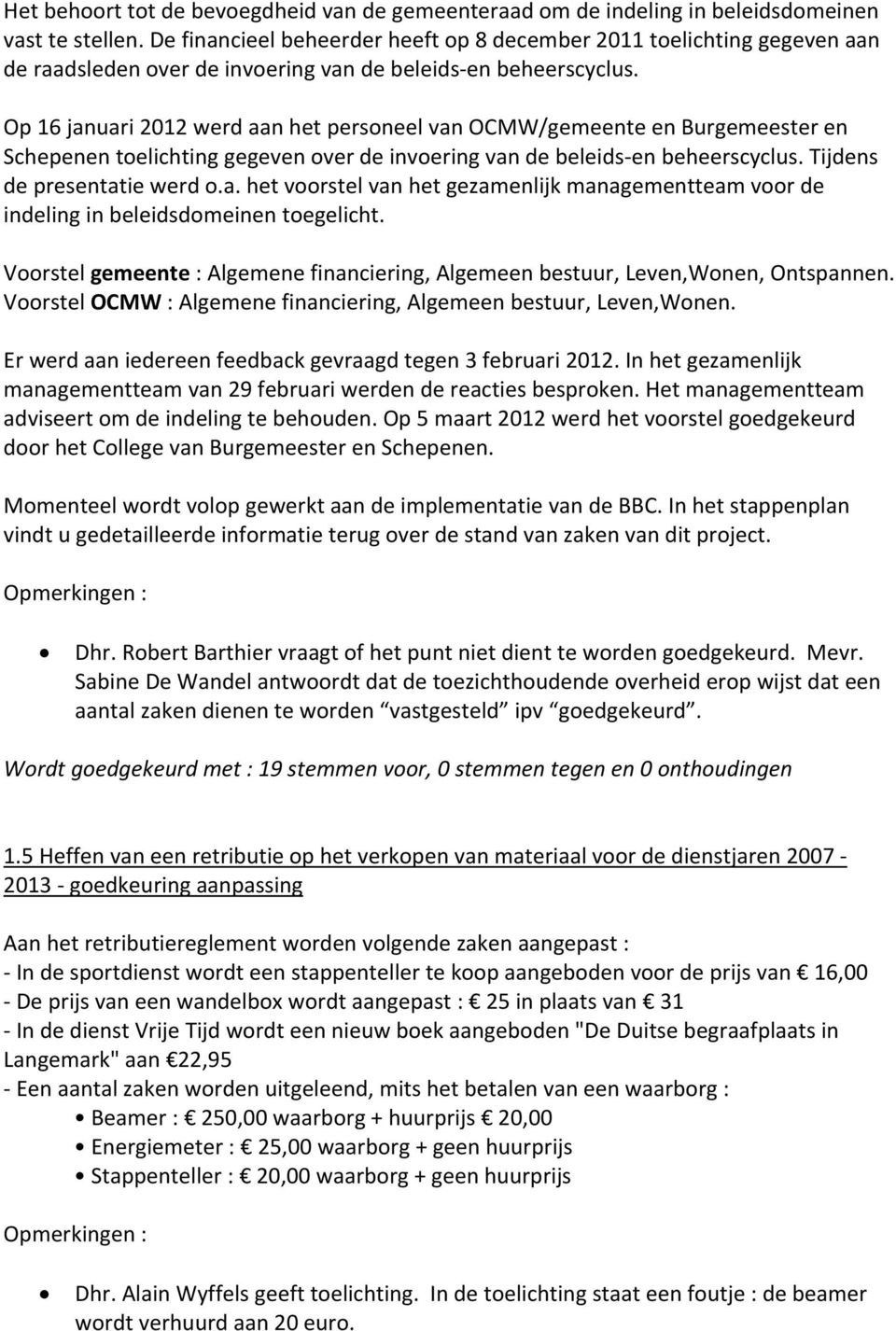 Op 16 januari 2012 werd aan het personeel van OCMW/gemeente en Burgemeester en Schepenen toelichting gegeven over de invoering van de beleids en beheerscyclus. Tijdens de presentatie werd o.a. het voorstel van het gezamenlijk managementteam voor de indeling in beleidsdomeinen toegelicht.