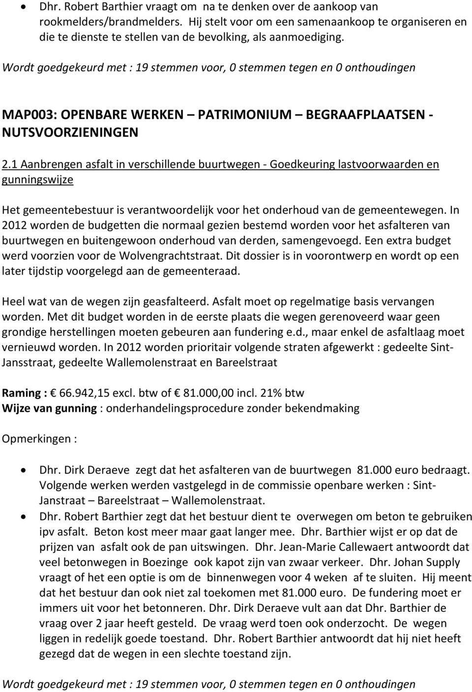 1 Aanbrengen asfalt in verschillende buurtwegen Goedkeuring lastvoorwaarden en gunningswijze Het gemeentebestuur is verantwoordelijk voor het onderhoud van de gemeentewegen.