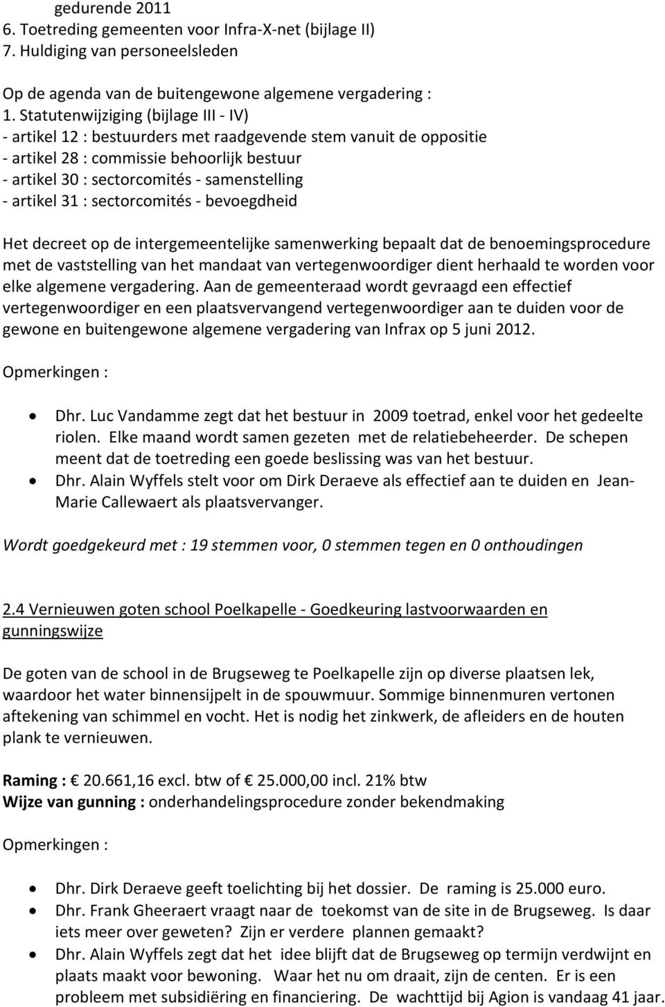 sectorcomités bevoegdheid Het decreet op de intergemeentelijke samenwerking bepaalt dat de benoemingsprocedure met de vaststelling van het mandaat van vertegenwoordiger dient herhaald te worden voor