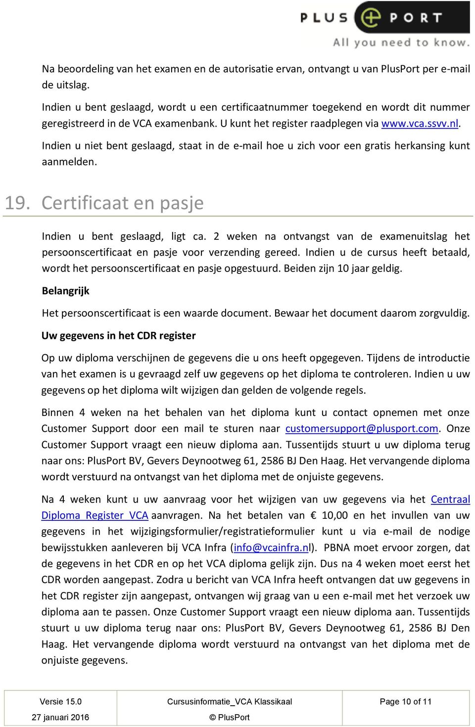 Indien u niet bent geslaagd, staat in de e-mail hoe u zich voor een gratis herkansing kunt aanmelden. 19. Certificaat en pasje Indien u bent geslaagd, ligt ca.