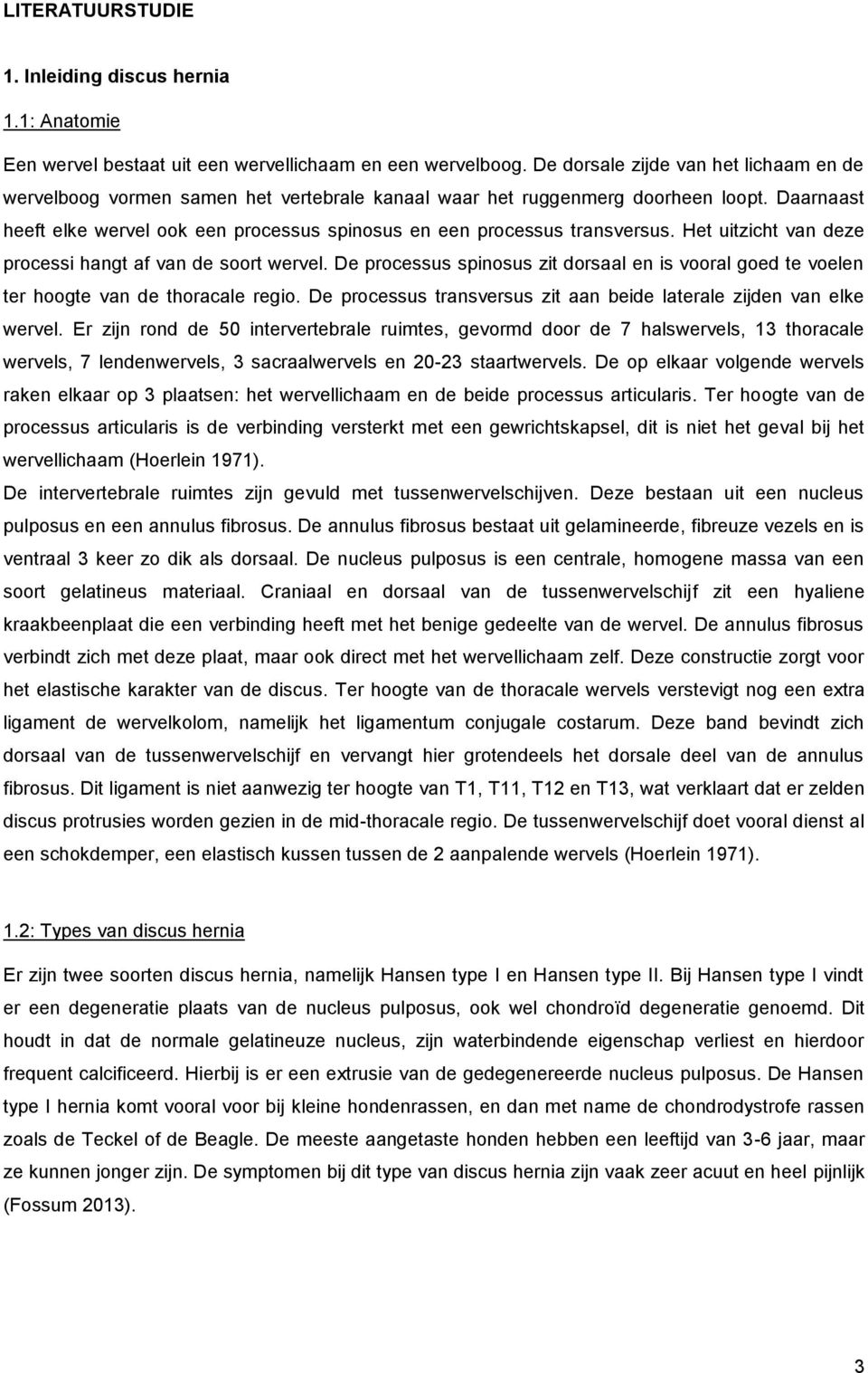 Daarnaast heeft elke wervel ook een processus spinosus en een processus transversus. Het uitzicht van deze processi hangt af van de soort wervel.