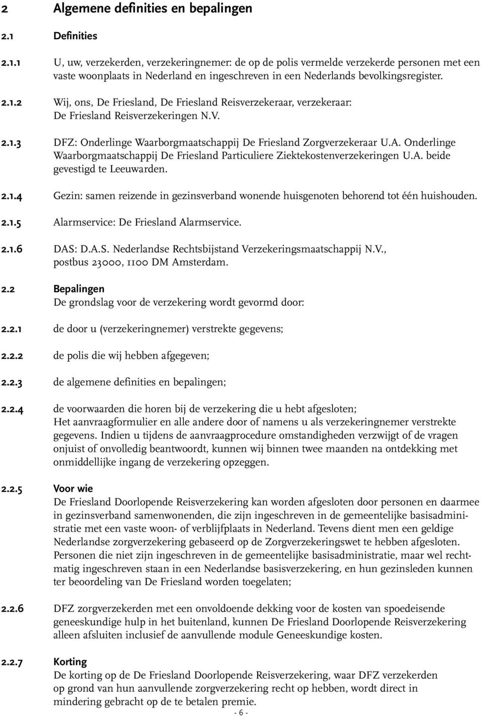 Wij, ons, De Friesland, De Friesland Reisverzekeraar, verzekeraar: De Friesland Reisverzekeringen N.V. DFZ: Onderlinge Waarborgmaatschappij De Friesland Zorgverzekeraar U.A.