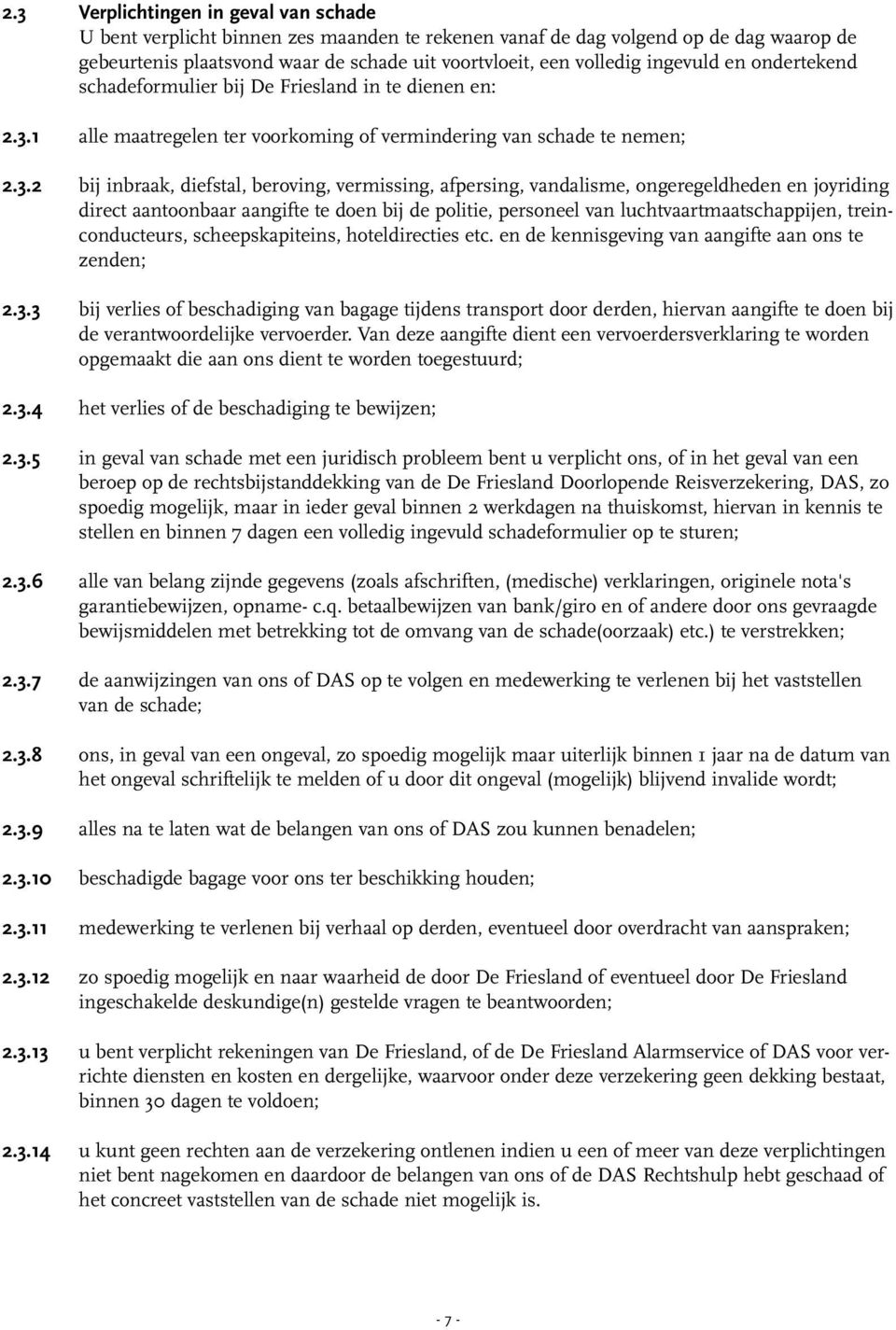 vermindering van schade te nemen; bij inbraak, diefstal, beroving, vermissing, afpersing, vandalisme, ongeregeldheden en joyriding direct aantoonbaar aangifte te doen bij de politie, personeel van