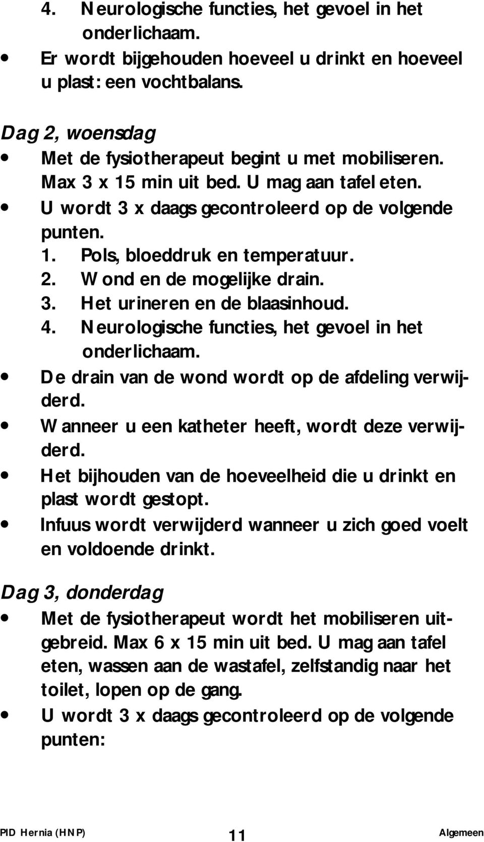 4. Neurologische functies, het gevoel in het onderlichaam. De drain van de wond wordt op de afdeling verwijderd. Wanneer u een katheter heeft, wordt deze verwijderd.